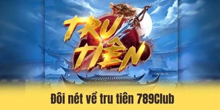 Tru Tiên 789Club - Slot game giải trí cực hot đầu 2026 2 Đôi nét về slot game tru tiên 789Club 2026